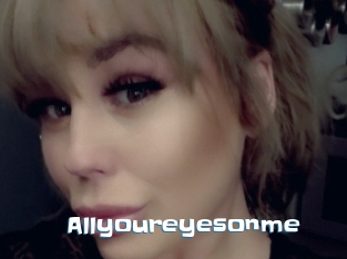 Allyoureyesonme