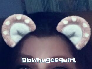 Bbwhugesquirt