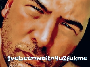 Ivebeenwaitn4u2fukme