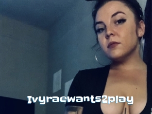 Ivyraewants2play