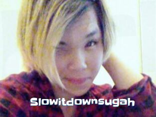 Slowitdownsugah
