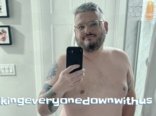 Takingeveryonedownwithus